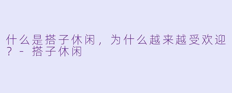 什么是搭子休闲,为什么越来越受欢迎?