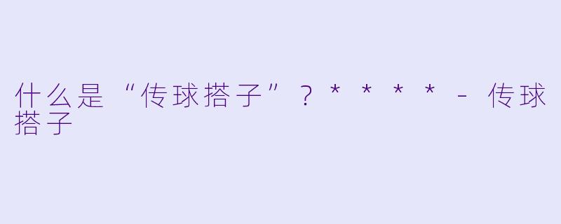 什么是“传球搭子”？****