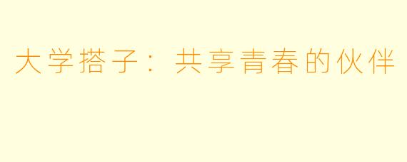 大学搭子：共享青春的伙伴