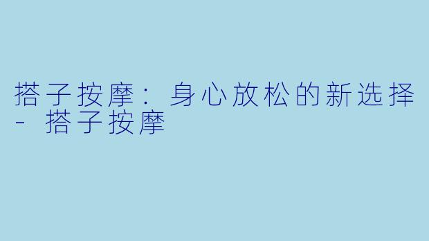 搭子按摩：身心放松的新选择-搭子按摩