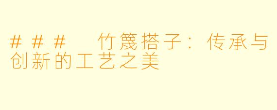 ### 竹篾搭子:传承与创新的工艺之美