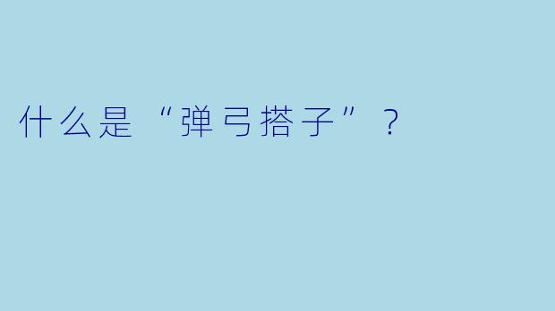 什么是“弹弓搭子”？  