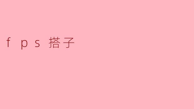 FPS搭子:一起征战虚拟战场的伙伴