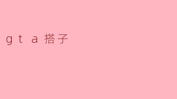 什么是“GTA搭子”？  