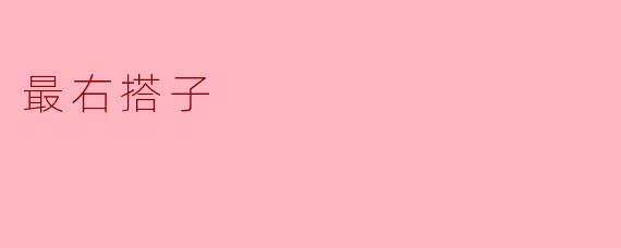 什么是“最右搭子”？  