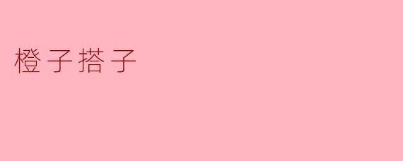 为什么你喜欢和橙子搭子一起吃橙子？