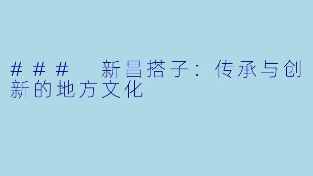 ### 新昌搭子:传承与创新的地方文化
