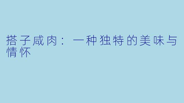 搭子咸肉:一种独特的美味与情怀