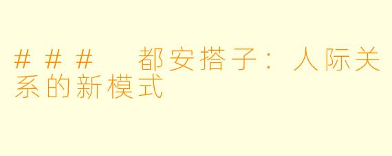 ### 都安搭子：人际关系的新模式