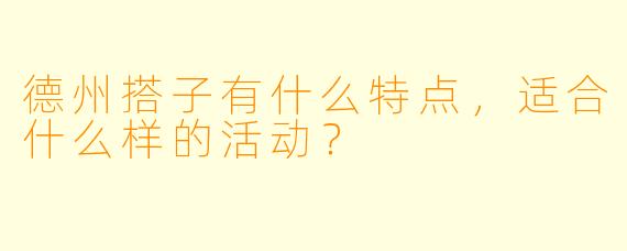德州搭子有什么特点，适合什么样的活动？