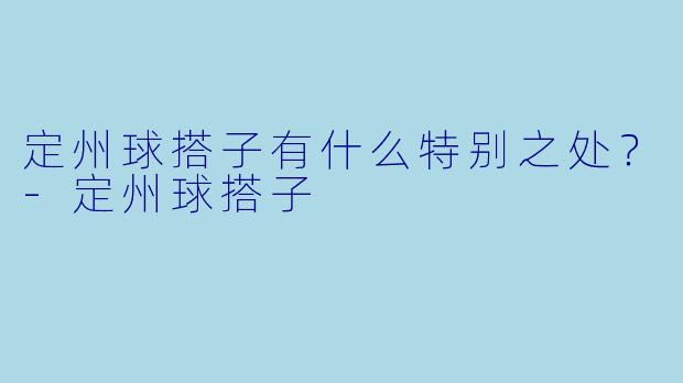 定州球搭子有什么特别之处？