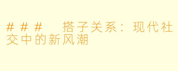 ### 搭子关系：现代社交中的新风潮