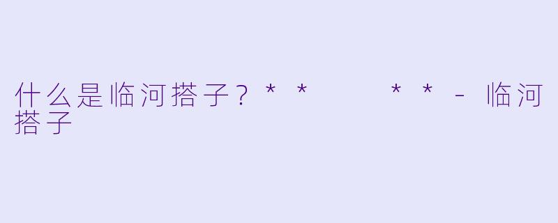 什么是临河搭子？**  **