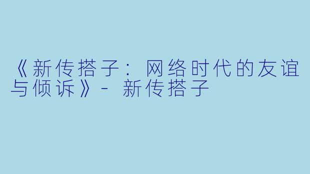 《新传搭子:网络时代的友谊与倾诉》