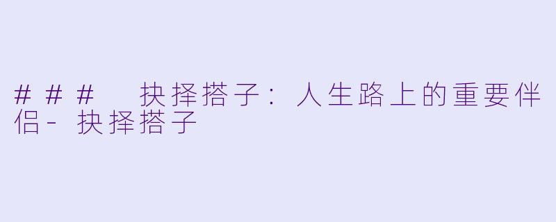 ### 抉择搭子:人生路上的重要伴侣