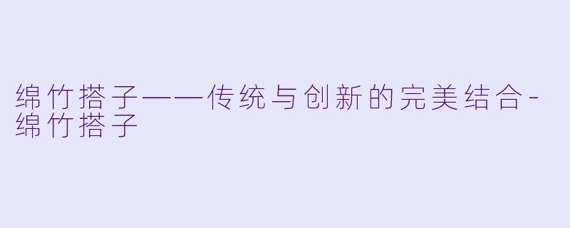 绵竹搭子——传统与创新的完美结合
