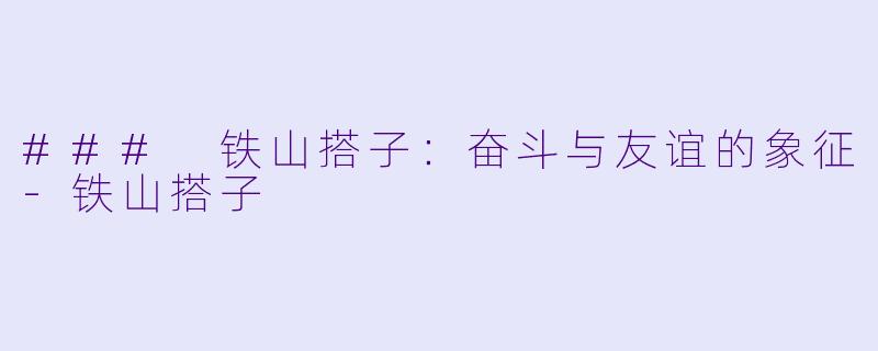 ### 铁山搭子：奋斗与友谊的象征-铁山搭子