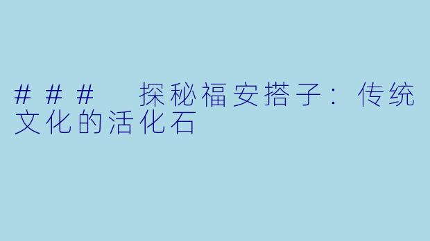 ### 探秘福安搭子：传统文化的活化石
