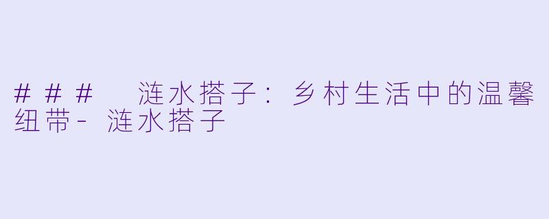 ### 涟水搭子:乡村生活中的温馨纽带