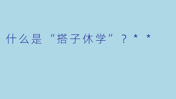 什么是“搭子休学”?**
