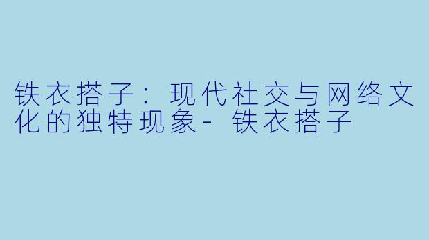 铁衣搭子:现代社交与网络文化的独特现象