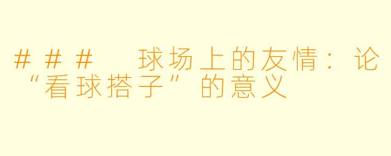 ### 球场上的友情：论“看球搭子”的意义