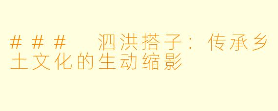 ### 泗洪搭子:传承乡土文化的生动缩影