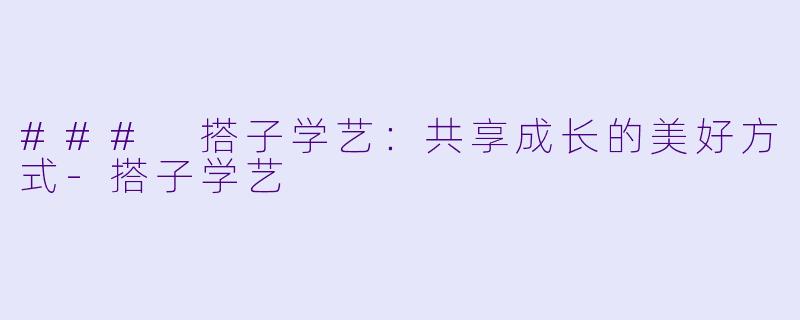 ### 搭子学艺:共享成长的美好方式