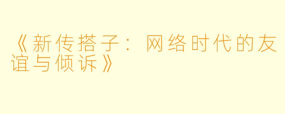 《新传搭子：网络时代的友谊与倾诉》