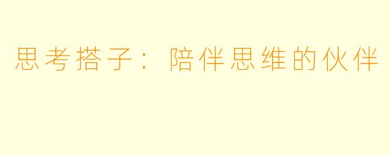 思考搭子：陪伴思维的伙伴