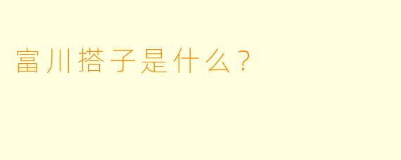 富川搭子是什么？  