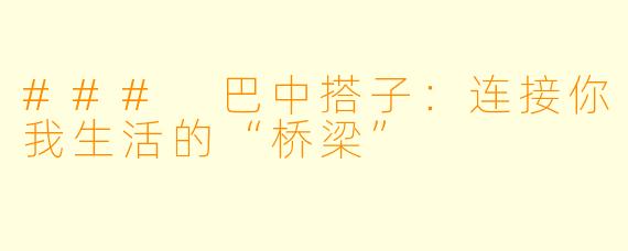 ### 巴中搭子：连接你我生活的“桥梁”