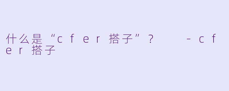 什么是“cfer搭子”?