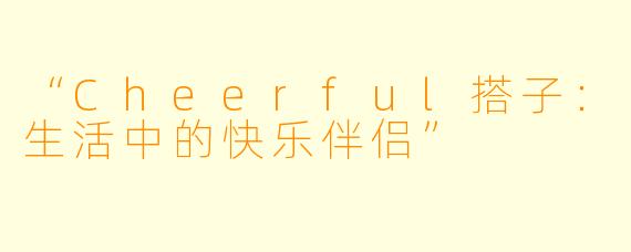 “Cheerful搭子:生活中的快乐伴侣”