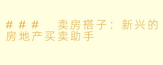 ### 卖房搭子:新兴的房地产买卖助手