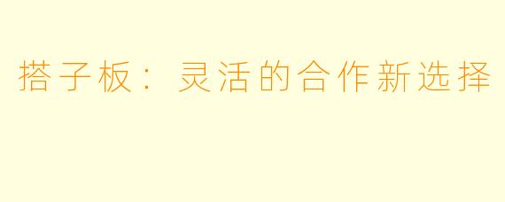 搭子板：灵活的合作新选择