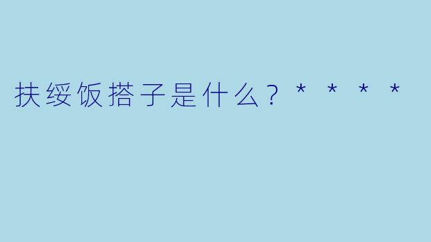 扶绥饭搭子是什么？****