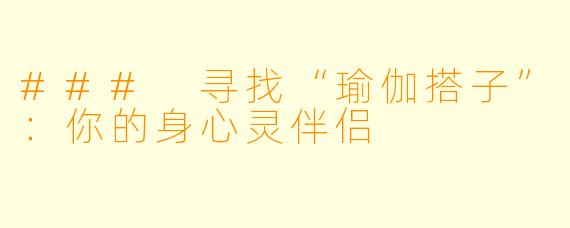 ### 寻找“瑜伽搭子”:你的身心灵伴侣