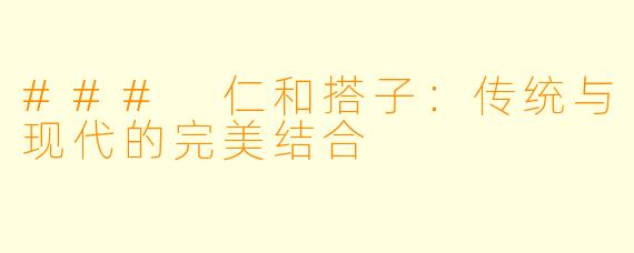 ### 仁和搭子：传统与现代的完美结合