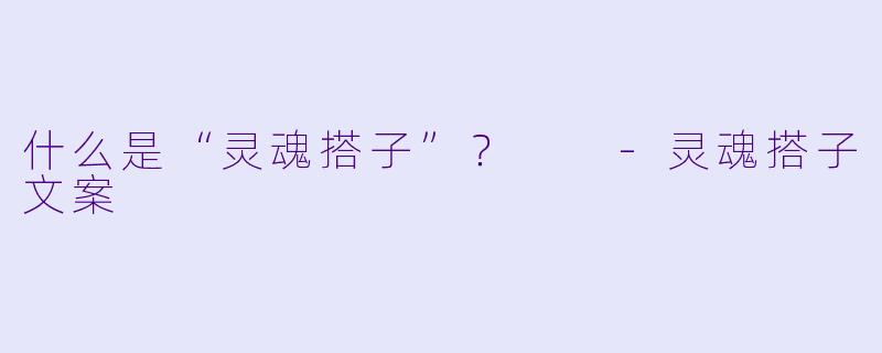什么是“灵魂搭子”？  -灵魂搭子文案