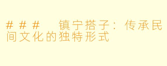 ### 镇宁搭子:传承民间文化的独特形式