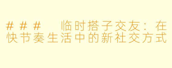 ### 临时搭子交友：在快节奏生活中的新社交方式