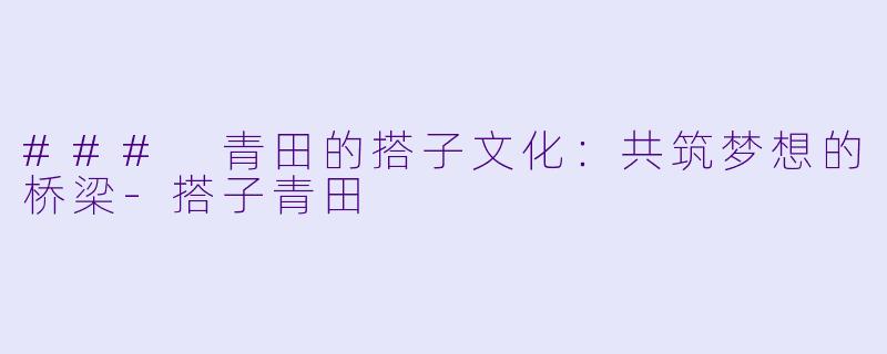 ### 青田的搭子文化:共筑梦想的桥梁