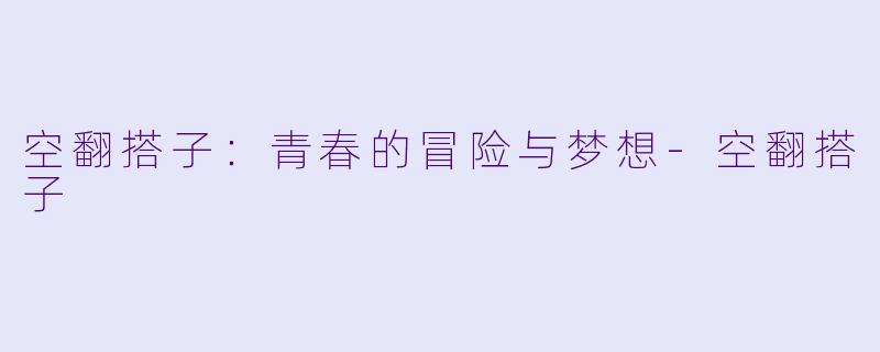 空翻搭子:青春的冒险与梦想