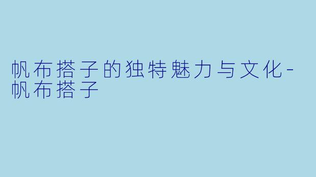 帆布搭子的独特魅力与文化-帆布搭子