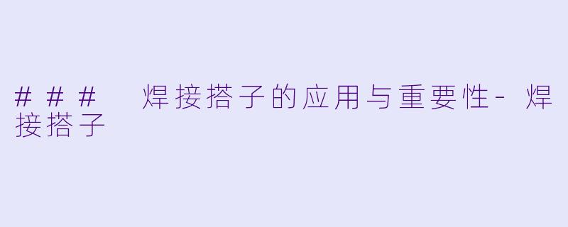 ### 焊接搭子的应用与重要性-焊接搭子