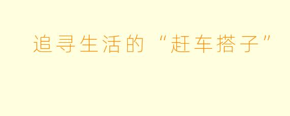  追寻生活的“赶车搭子”