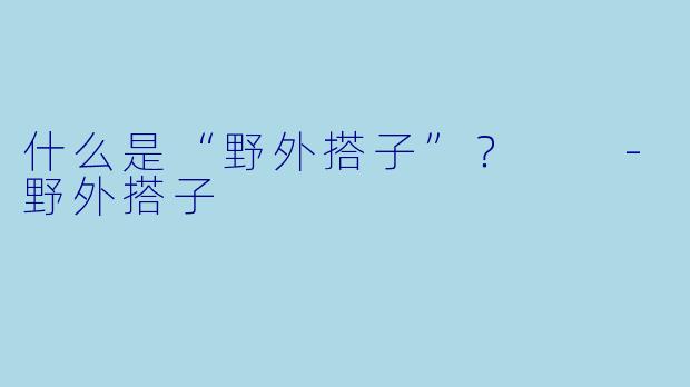 什么是“野外搭子”？  