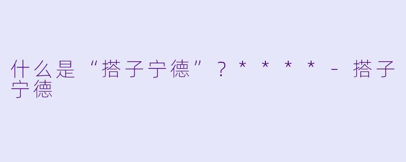 什么是“搭子宁德”?****