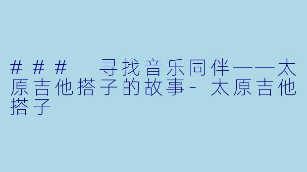 ### 寻找音乐同伴——太原吉他搭子的故事